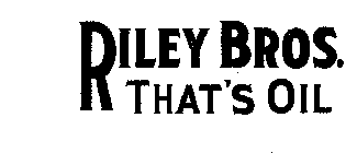 RILEY BROS. THAT'S OIL