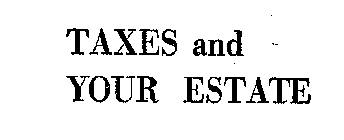 TAXES AND YOUR ESTATE
