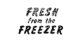 FRESH FROM THE FREEZER