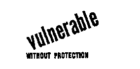 VULNERABLE WITHOUT PROTECTION