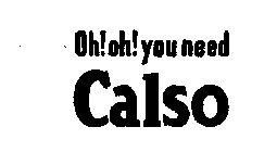 OH! OH! YOU NEED CALSO
