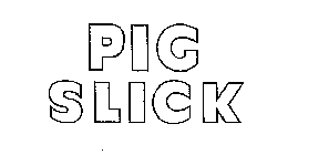 PIG SLICK