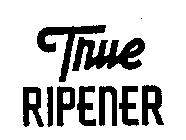 TRUE RIPENER