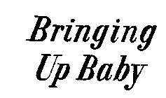 BRINGING UP BABY