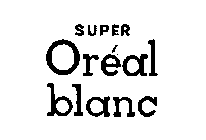 SUPER OREAL BLANC