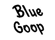BLUE GOOP