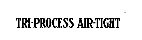 TRI-PROCESS AIR-TIGHT
