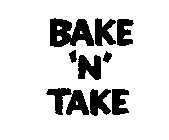 BAKE 'N' TAKE