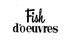 FISH D'OEUVRES