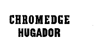 CHROMEDGE HUGADOR