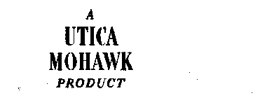 A UTICA MOHAWK PRODUCT
