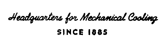 HEADQUARTERS FOR MECHANICAL COOLING SINCE 1885