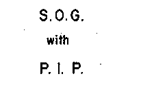 S.O.G. WITH P.I.P.