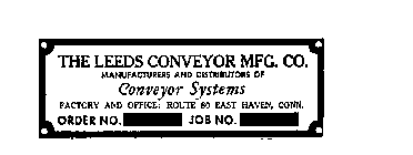 THE LEEDS CONVEYOR MFG. CO. MANUFACTURERS AND DISTRIBUTORS OF CONVEYOR SYSTEMS FACTORY AND OFFICE: ROUTE 80 EAST HAVEN, CONN. ORDER NO. JOB NO.