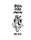 BUDA HEAD SPECIAL EBISU