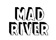 MAD RIVER