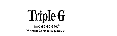 TRIPLE G EGGGS* *THE EXTRA G'S FOR EXTRA GOODNESS