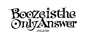 BOOZEISTHE ONLY ANSWER CLUB