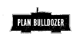 PLAN BULLDOZER