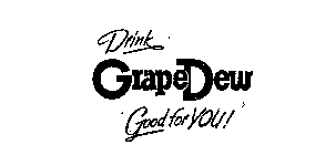 DRINK GRAPEDEW GOOD FOR YOU!