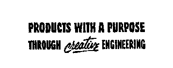 PRODUCTS WITH A PURPOSE THROUGH CREATIVE ENGINEERING