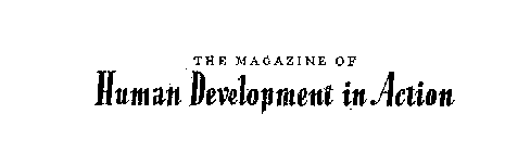 THE MAGAZINE OF HUMAN DEVELOPMENT IN ACTION