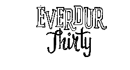 EVERDUR THIRTY