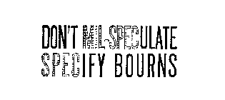 DON'T MIL-SPECULATE SPECIFY BOURNS