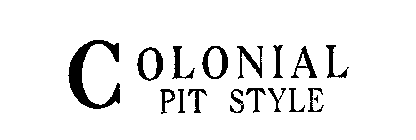 COLONIAL PIT STYLE