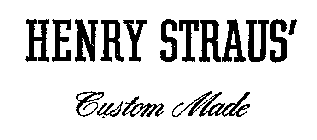 HENRY STRAUS' CUSTOM MADE