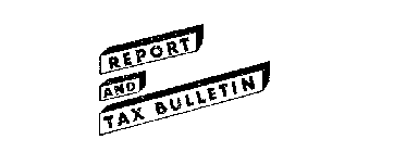 REPORT AND TAX BULLETIN