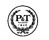 P & T FOUNDED 1840