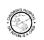 CHILDREN'S HOSPITAL THE FUTURE IS A CHILD