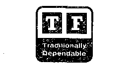 TF TRADITIONALLY DEPENDABLE