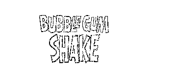 BUBBLE GUM SHAKE