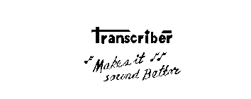 TRANSCRIBER MAKES IT SOUND BETTER