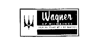 WAGNER OF MILWAUKEE OVER 50 YEARS OF FINE QUALITY