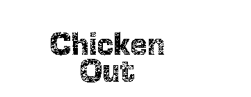 CHICKEN OUT