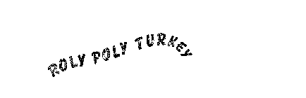ROLY POLY TURKEY