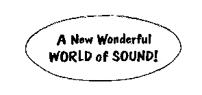 A NEW WONDERFUL WORLD OF SOUND!