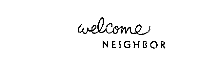 WELCOME NEIGHBOR