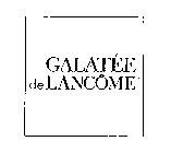 GALATEE DE LANCOME