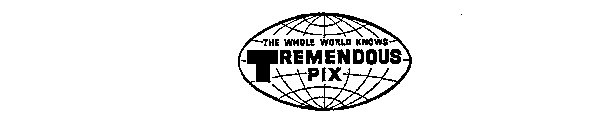 THE WHOLE WORLD KNOWS TREMENDOUS PIX
