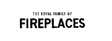 THE ROYAL FAMILY OF FIREPLACES