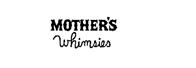 MOTHER'S WHIMSIES