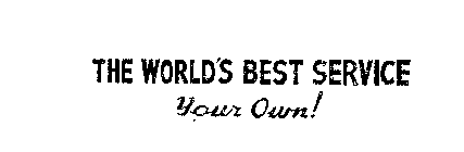 THE WORLD S BEST SERVICE YOUR OWN!