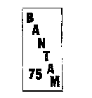BANTAM 75