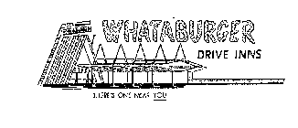 WHATABURGER DRIVE INNS THERE'S ONE NEAR YOU