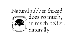 NATURAL RUBBER THREAD DOES SO MUCH BETTER.. NATURALLY