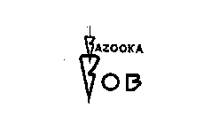 BAZOOKA BOB